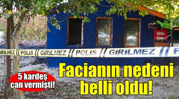 5 kardeşin öldüğü facianın nedeni belli oldu!