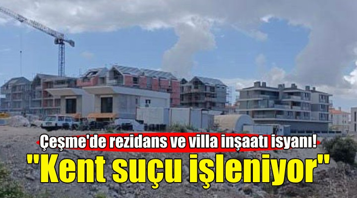 Çeşme'de rezidans ve villa inşaatı isyanı!