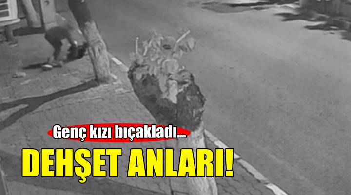 İzmir'de dehşet anları... Genç kızı bıçakladı!