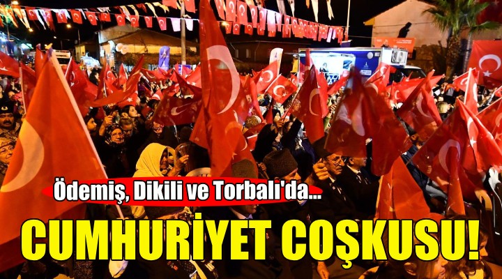 Ödemiş, Dikili ve Torbalı'da Cumhuriyet Bayramı kutlaması!