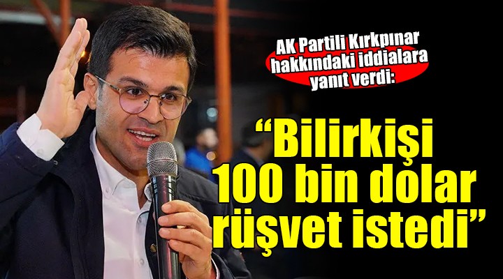 AK Partili Kırpınar dan o iddialara yanıt:  Bilirkişi 100 bin dolar rüşvet istedi 