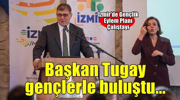 Başkan Tugay Gençlik Eylem Çalıştayı’nın açılışında konuştu: Kafasında valizini toplayanlar var