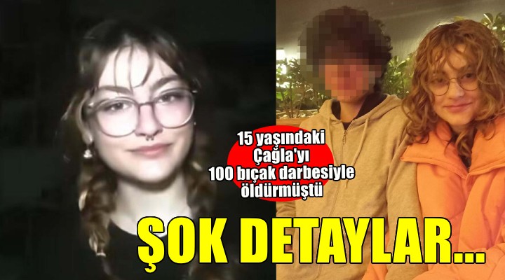 15 yaşındaki Çağla yı 100 bıçak darbesiyle öldürmüştü... İddianameden şok detaylar!