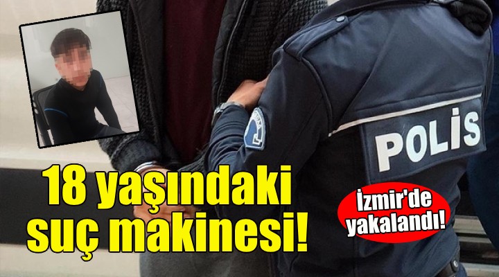 18 yaşındaki suç makinesi İzmir de yakalandı!