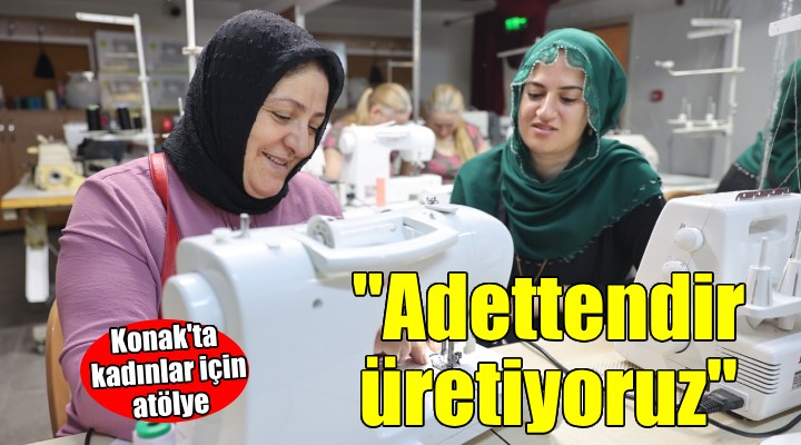 Adettendir Üretiyoruz atölyesi Konaklı kadınlarla buluştu