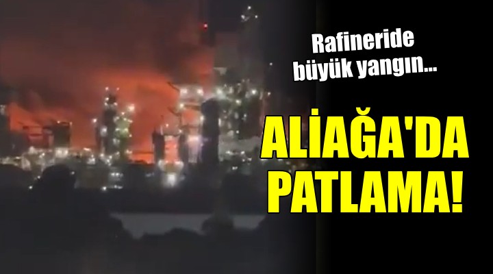 Aliağa TÜPRAŞ Rafinerisi nde patlama...