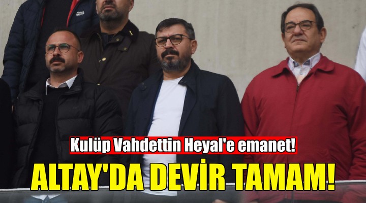 Altay da devir tamam... Kulüp Vahdettin Heyal e emanet!