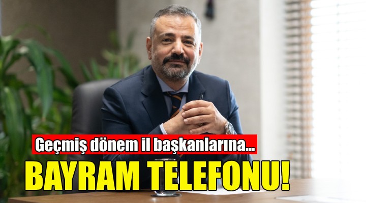 Aslanoğlu dan geçmiş dönem il başkanlarına bayram telefonu!