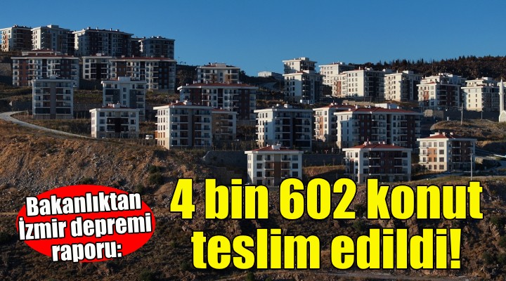 Bakanlıktan İzmir depremi raporu: 4 bin 602 konut teslim edildi!