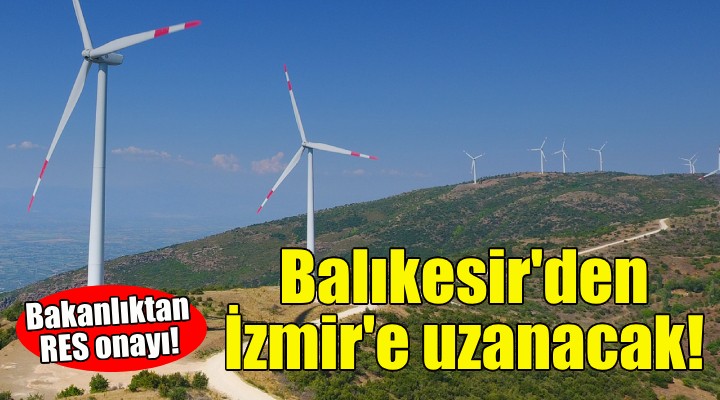 Balıkesir den İzmir e uzanan RES e onay!