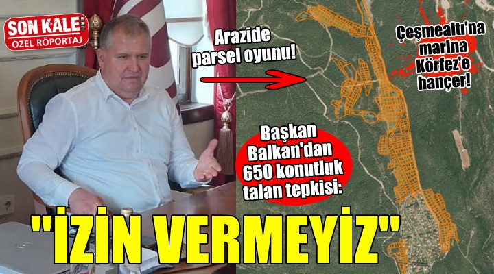 Başkan Balkan dan 650 konutluk talan tepkisi:  Göz yummamız mümkün değil 