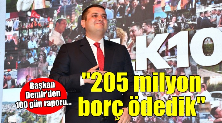 Başkan Demir'den 100 gün raporu... ''205 MİLYON BORÇ ÖDEDİK''