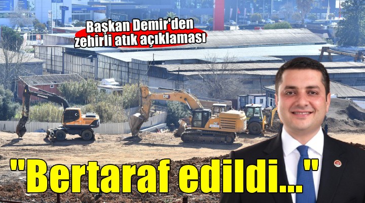 Başkan Demir den İzmir in Çernobili atıkları ile ilgili açıklama...  Bertaraf edildi 