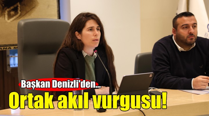 Başkan Denizli den ortak akıl vurgusu!