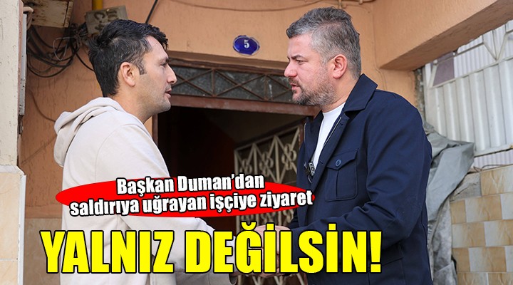 Başkan Duman dan saldırıya uğrayan işçiye ziyaret...