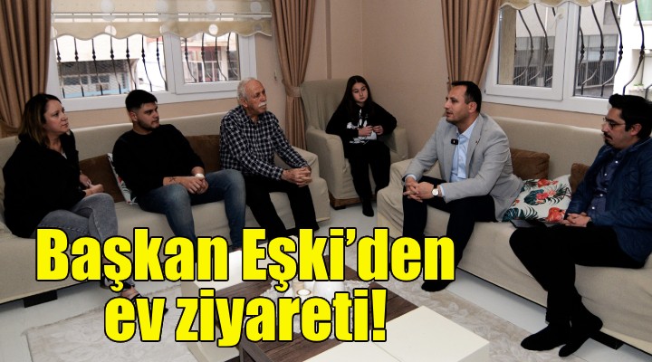 Başkan Eşki’den ev ziyareti!