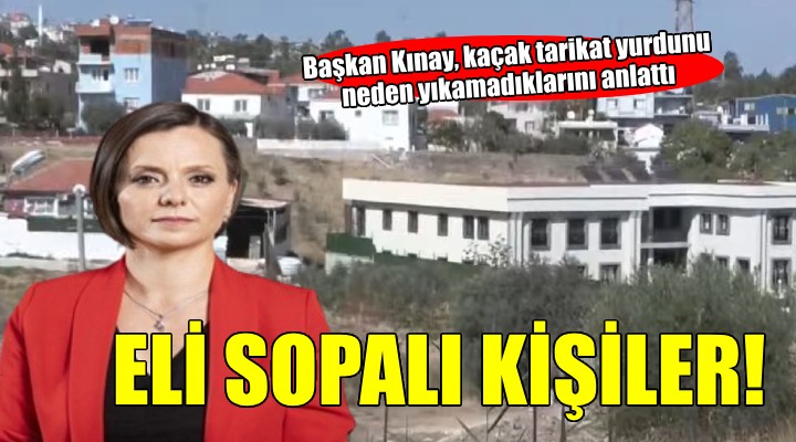 Başkan Kınay kaçak tarikat yurdunu neden yıkamadıklarını anlattı!