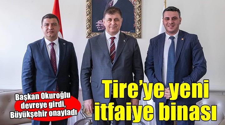 Başkan Okuroğlu devreye girdi, Büyükşehir onayladı...Tire ye yeni itfaiye binası!