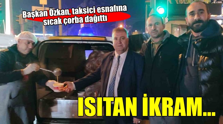 Başkan Özkan dan taksici esnafına sıcak çorba ikramı...