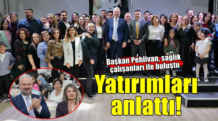 Başkan Pehlivan, 14 Mart ta sağlık çalışanlarıyla buluştu...