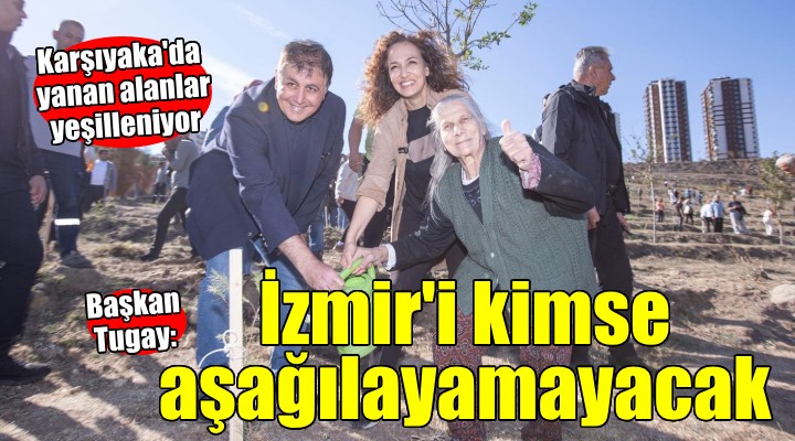 Başkan Tugay: İzmir’i kimse asla aşağılayamayacak