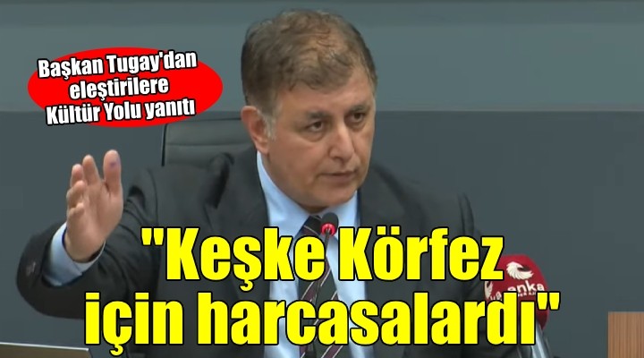 Başkan Tugay:  Kültür Yolu konserleri yerine keşke Körfez e harcasalardı 