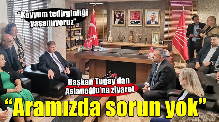 Başkan Tugay dan Aslanoğlu na ziyaret...