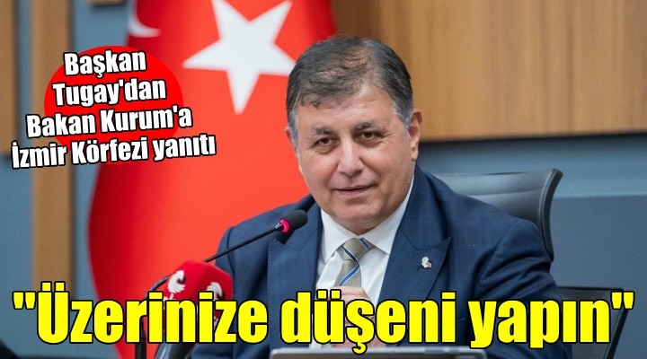 Başkan Tugay dan Bakan Kurum a İzmir Körfezi yanıtı...