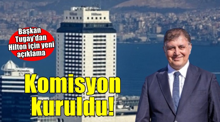 Başkan Tugay dan Hilton açıklaması...  Komisyon kuruldu 