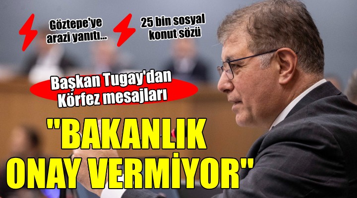 Başkan Tugay'dan Körfez mesajları... BAKANLIK ONAY VERMİYOR!