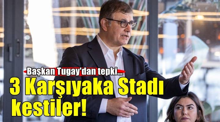 Başkan Tugay dan tepki... 3 Karşıyaka Stadı kestiler!