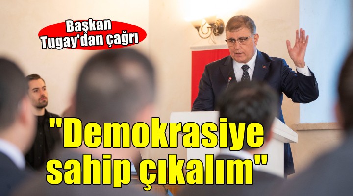 Başkan Tugay’dan  Demokrasiye sahip çıkalım  mesajı...