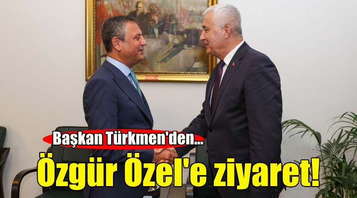 Başkan Türkmen den Özgür Özel e ziyaret!