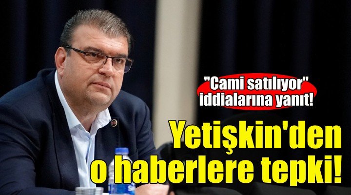 Başkan Yetişkin’den  cami satılıyor  haberlerine tepki!