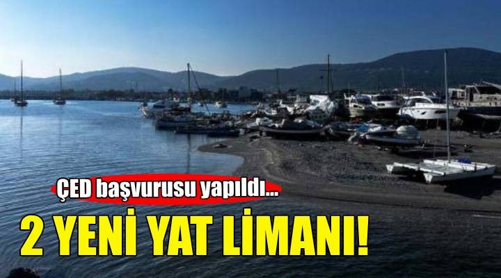 Başvuru yapıldı... İzmir e iki yeni yat limanı!