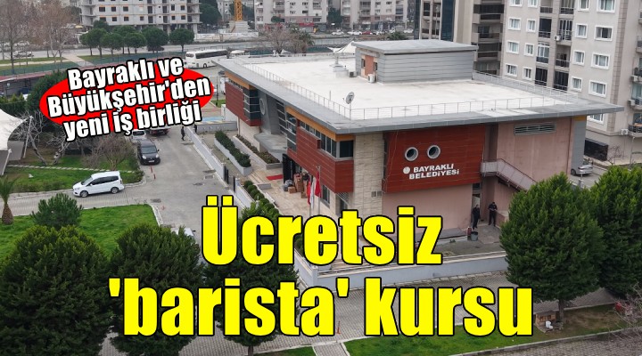 Bayraklı Belediyesinden ücretsiz ‘barista’ kursu