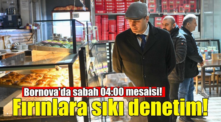 Bornova’da fırınlara sıkı denetim!