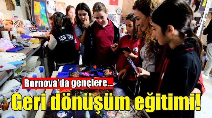 Bornova’da gençlere geri dönüşüm eğitimi!