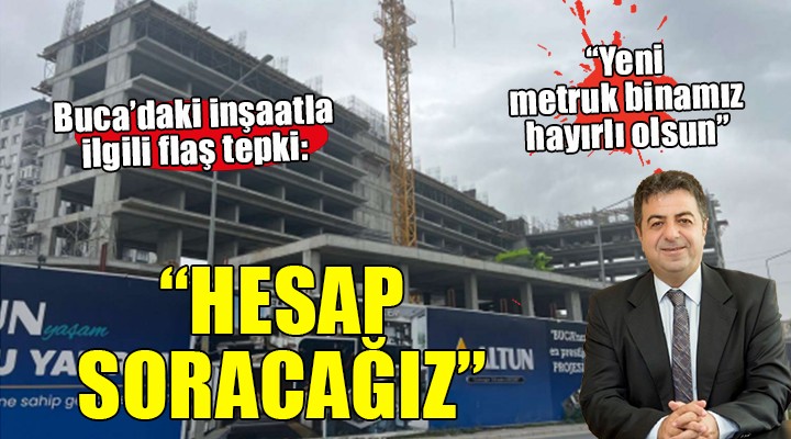 Buca daki tartışmalı inşaatla ilgili flaş tepki...