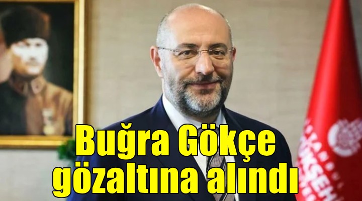 Buğra Gökçe gözaltına alındı