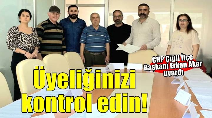 CHP Çiğli İlçe Başkanı Erkan Akar: Üye listeleri askıya çıktı, üyeliğinizi kontrol ediniz!