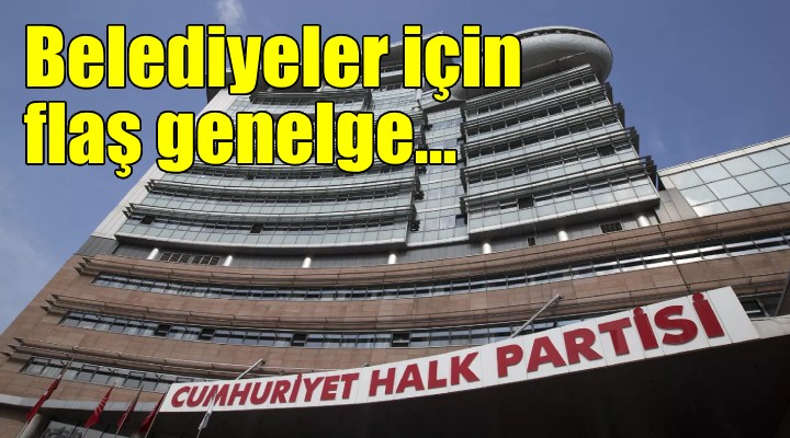 CHP Genel Merkezi nden belediyelere flaş genelge!