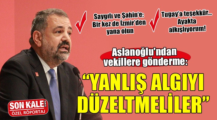 CHP li Aslanoğlu dan vekillere gönderme: Yanlış algıyı düzeltmeliler!