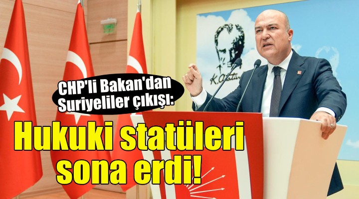 CHP li Bakan: Suriyelilerin hukuki statüsü sona erdi!