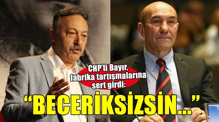 CHP li Bayır dan Soyer e: O zaman da beceriksizdin, bugün de beceriksizsin 