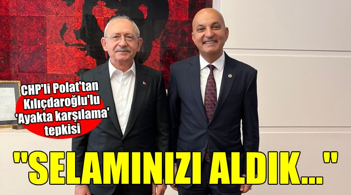 CHP li Polat tan  Kılıçdaroğlu  paylaşımı...  Selamınızı aldık sayın genel başkanım 