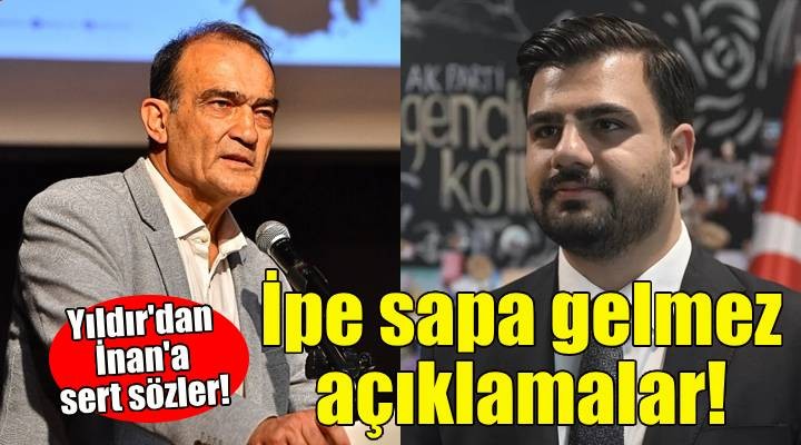 CHP li Yıldır dan AK Partili İnan a tepki: İpe sapa gelmez açıklamalar!