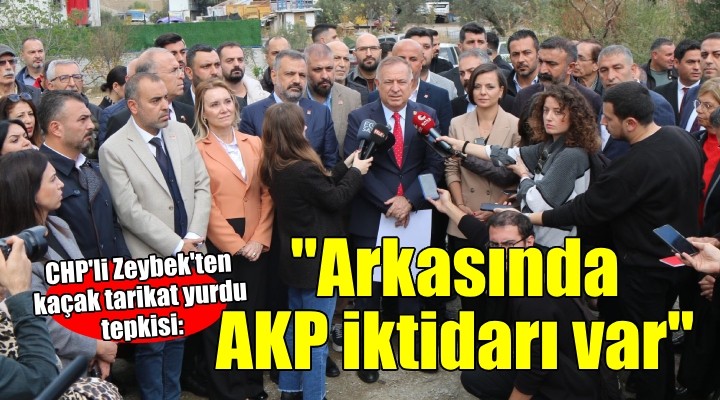 CHP li Zeybek ten  Kaçak tarikat yurdu  tepkisi...  Arkasında AKP iktidarı var 