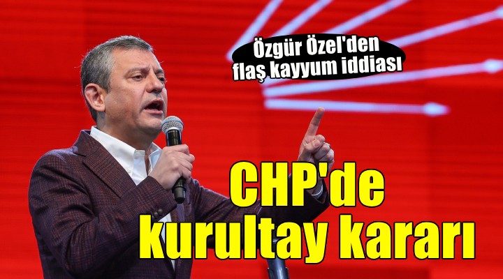 CHP olağanüstü kurultaya gidiyor