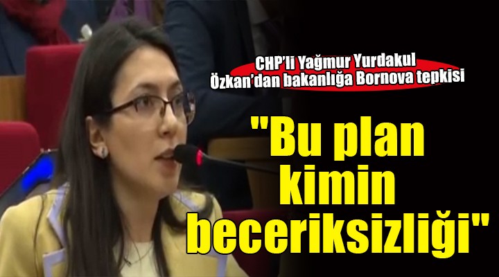 CHP’lİ Özkan’dan Çevre Bakanlığı’na sert tepki:  Bu plan kimin beceriksizliği 